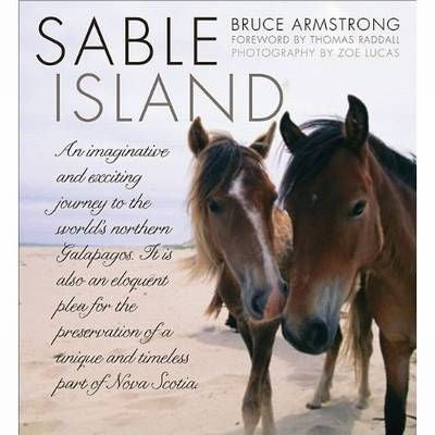 SABLE ISLAND: An Imaginative and Exciting Journey to the World's Northern Galapagos, and an Eloquent Plea for the Preservation o