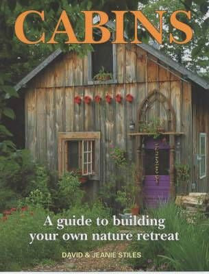 Cabins: A Guide to Building Your Own Nature Retreat