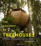 The Anatomy of Treehouses: Stylish Hideaways and Retreats