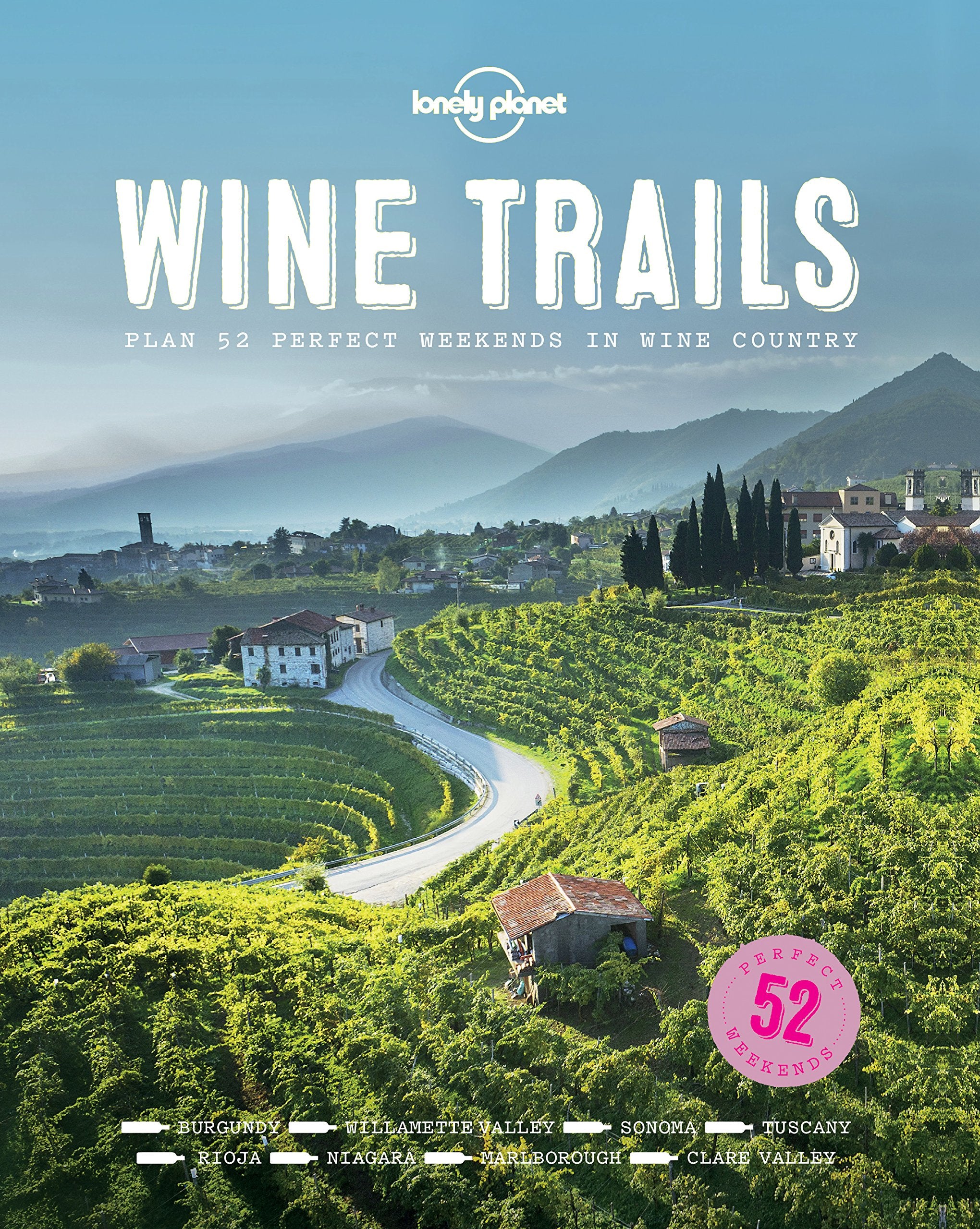 Wine Trails: 52 Perfect Weekends in Wine Country 1e